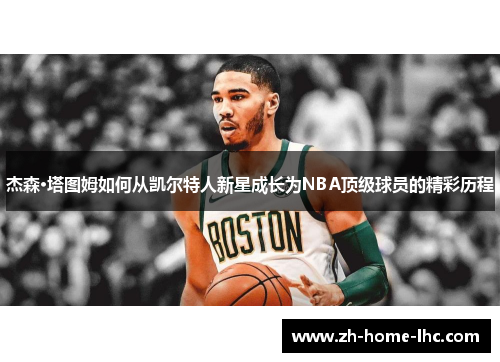 杰森·塔图姆如何从凯尔特人新星成长为NBA顶级球员的精彩历程