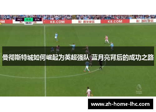 曼彻斯特城如何崛起为英超强队 蓝月亮背后的成功之路