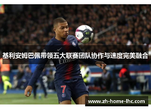 基利安姆巴佩带领五大联赛团队协作与速度完美融合