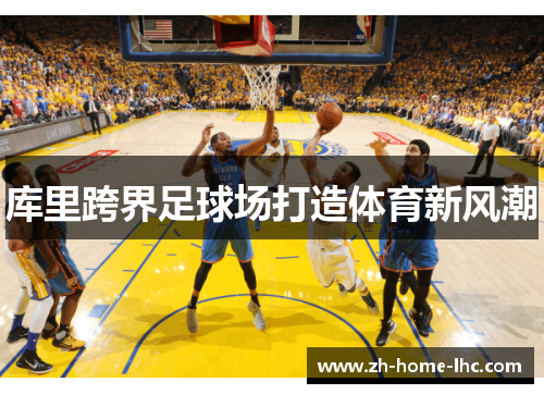 库里跨界足球场打造体育新风潮