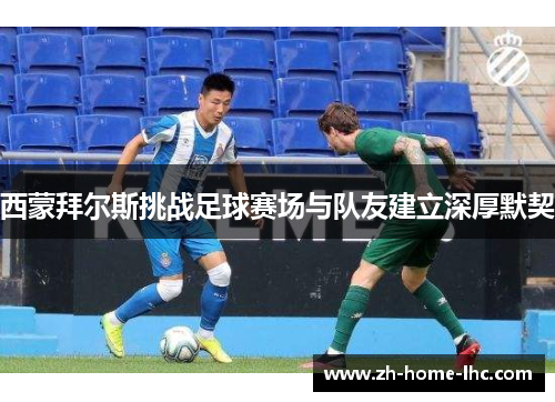 西蒙拜尔斯挑战足球赛场与队友建立深厚默契