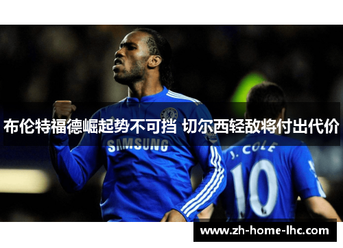布伦特福德崛起势不可挡 切尔西轻敌将付出代价