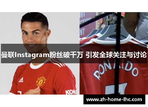 曼联Instagram粉丝破千万 引发全球关注与讨论