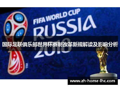 国际足联俱乐部世界杯赛制改革新规解读及影响分析